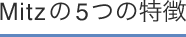 Mitzの5つの特徴